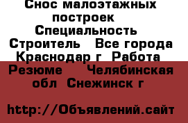 Снос малоэтажных построек  › Специальность ­ Строитель - Все города, Краснодар г. Работа » Резюме   . Челябинская обл.,Снежинск г.